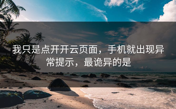 我只是点开开云页面，手机就出现异常提示，最诡异的是